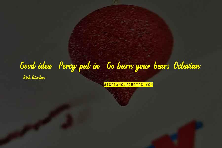 Dinorah Varsi Quotes By Rick Riordan: Good idea," Percy put in. "Go burn your Dinorah Varsi Quotes By Rick Riordan: Good idea," Percy put in. "Go burn your