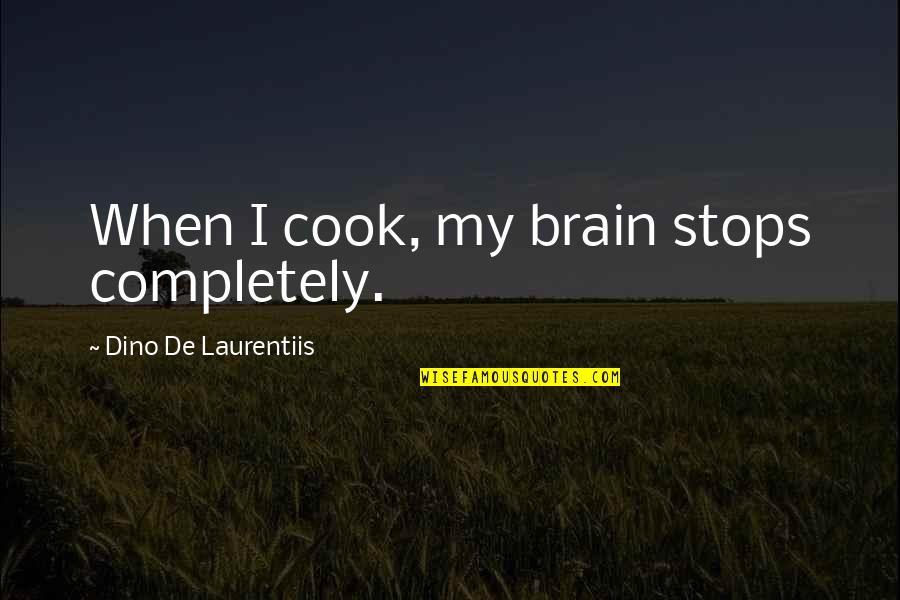 Dino's Quotes By Dino De Laurentiis: When I cook, my brain stops completely.