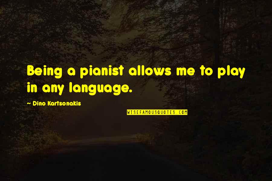 Dino's Quotes By Dino Kartsonakis: Being a pianist allows me to play in