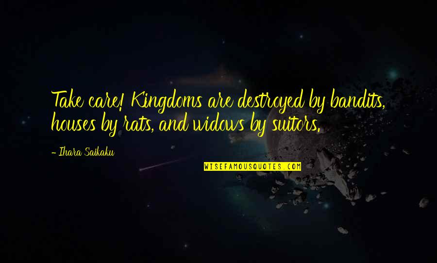 Dino's Quotes By Ihara Saikaku: Take care! Kingdoms are destroyed by bandits, houses