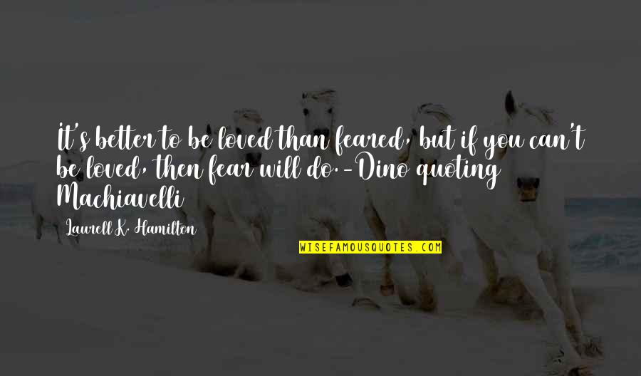 Dino's Quotes By Laurell K. Hamilton: It's better to be loved than feared, but