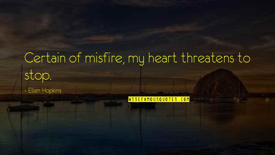 Dinosaur Cove Quotes By Ellen Hopkins: Certain of misfire, my heart threatens to stop.