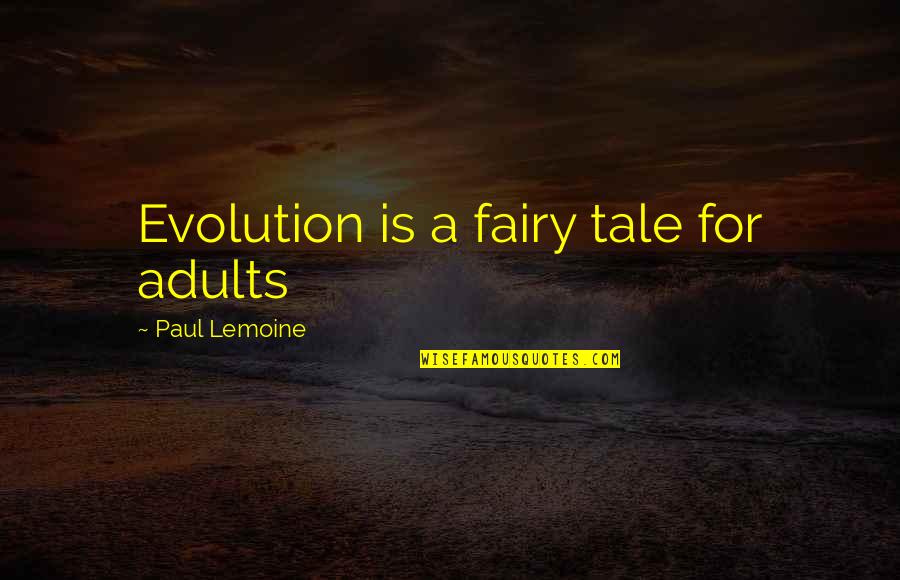 Dinosaur Memorable Quotes By Paul Lemoine: Evolution is a fairy tale for adults
