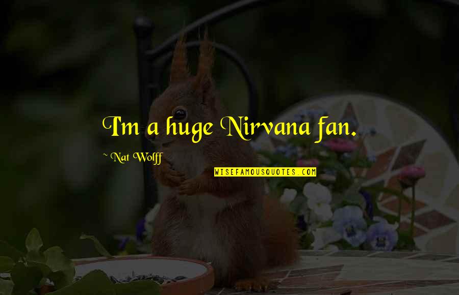 Dinosaur Themed Quotes By Nat Wolff: I'm a huge Nirvana fan.