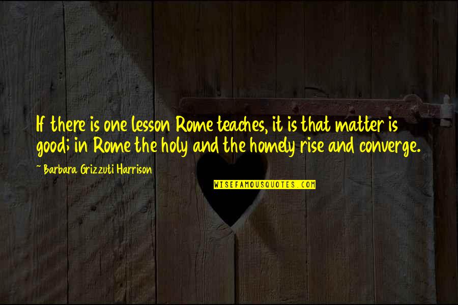 Dinosaur Train Quotes By Barbara Grizzuti Harrison: If there is one lesson Rome teaches, it