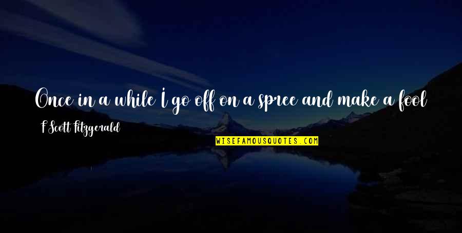 Dinosaurs And Sea Animals Quotes By F Scott Fitzgerald: Once in a while I go off on Dinosaurs And Sea Animals Quotes By F Scott Fitzgerald: Once in a while I go off on