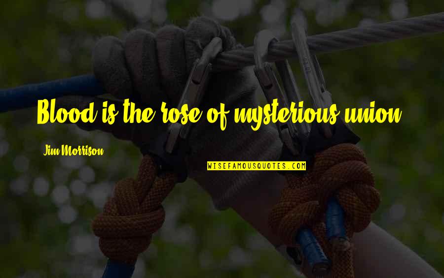 Dinosaurs And Sea Animals Quotes By Jim Morrison: Blood is the rose of mysterious union. Dinosaurs And Sea Animals Quotes By Jim Morrison: Blood is the rose of mysterious union.