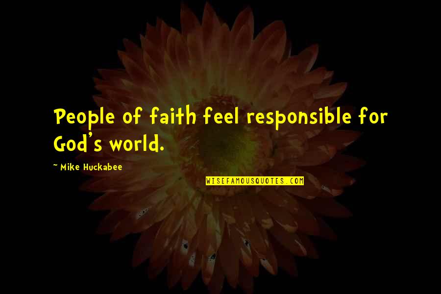 Dinosaurs And Sea Animals Quotes By Mike Huckabee: People of faith feel responsible for God's world. Dinosaurs And Sea Animals Quotes By Mike Huckabee: People of faith feel responsible for God's world.