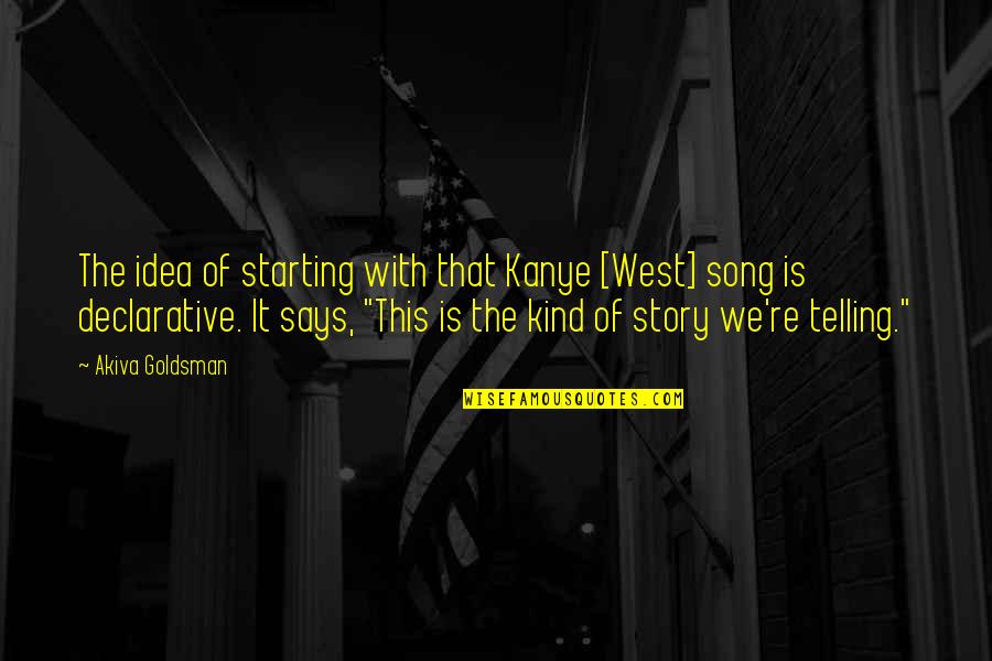 Dinosaurs Before Dark Quotes By Akiva Goldsman: The idea of starting with that Kanye [West]