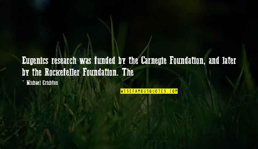 Dinosaurs Extinction Quotes By Michael Crichton: Eugenics research was funded by the Carnegie Foundation,
