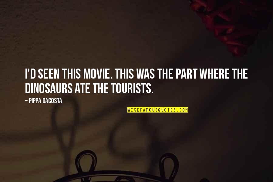 Dinosaurs Movie Quotes By Pippa DaCosta: I'd seen this movie. This was the part