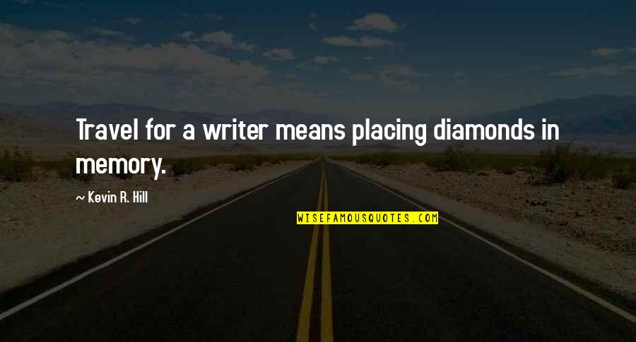 Dinosaurs Sitcom Quotes By Kevin R. Hill: Travel for a writer means placing diamonds in Dinosaurs Sitcom Quotes By Kevin R. Hill: Travel for a writer means placing diamonds in