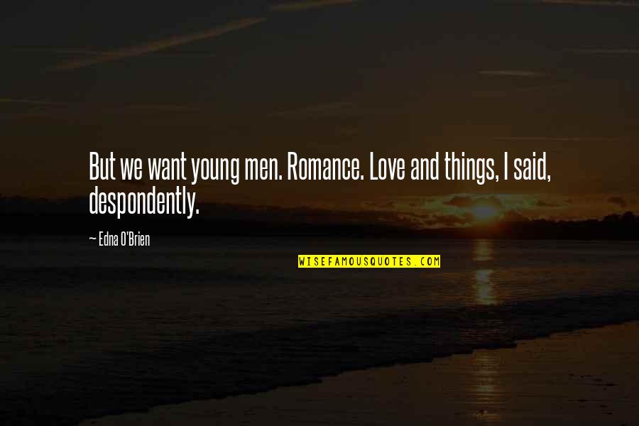 Dinovan Quotes By Edna O'Brien: But we want young men. Romance. Love and