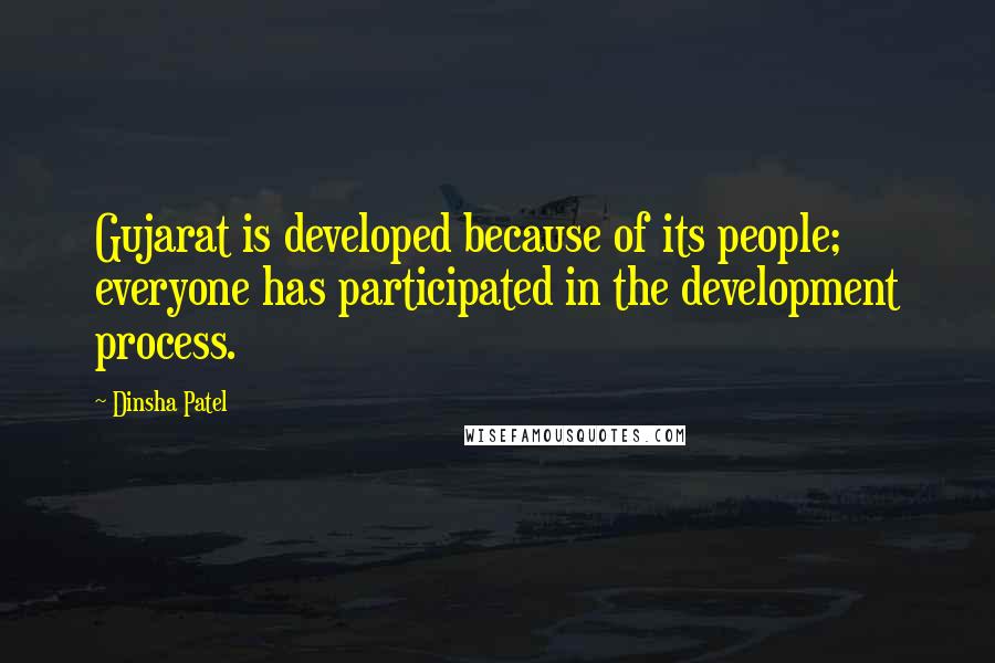 Dinsha Patel quotes: Gujarat is developed because of its people; everyone has participated in the development process.