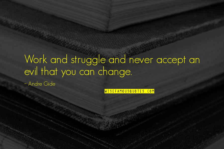 Dinshny Quotes By Andre Gide: Work and struggle and never accept an evil