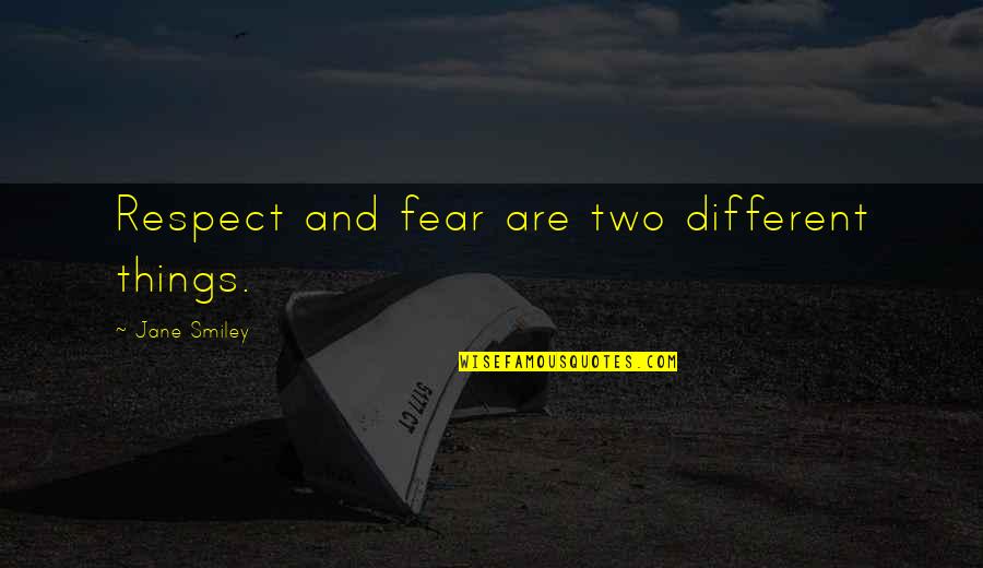 Dinsmoor Strategies Quotes By Jane Smiley: Respect and fear are two different things. Dinsmoor Strategies Quotes By Jane Smiley: Respect and fear are two different things.