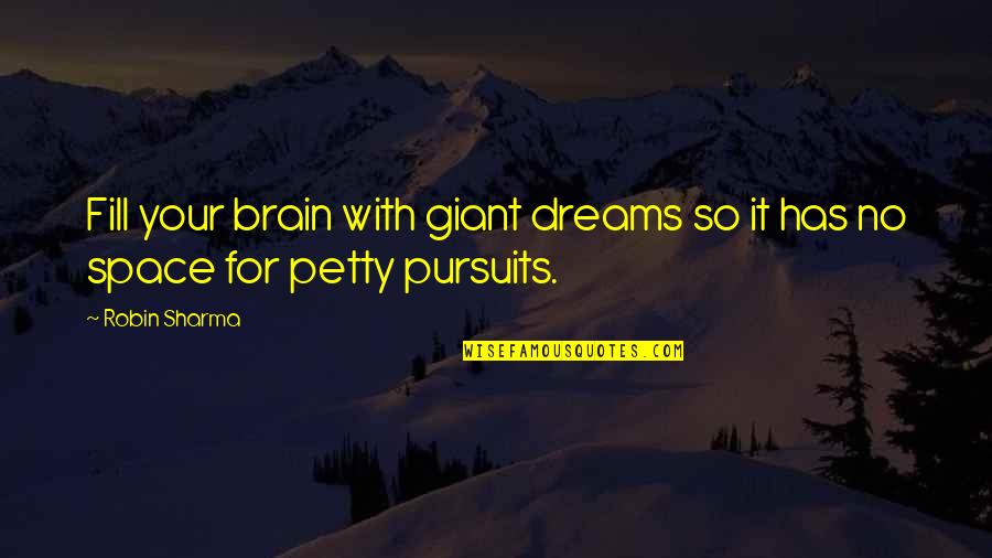 Dinsmoor Strategies Quotes By Robin Sharma: Fill your brain with giant dreams so it