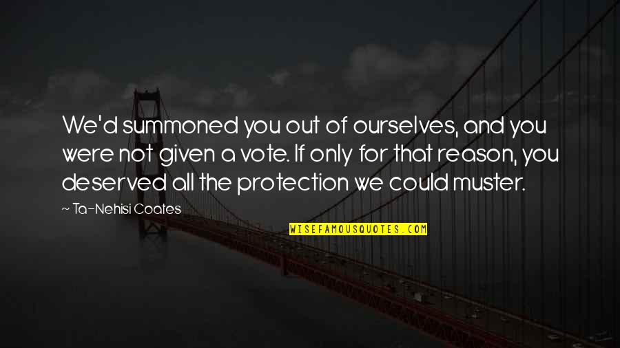 Dinsmoor Strategies Quotes By Ta-Nehisi Coates: We'd summoned you out of ourselves, and you Dinsmoor Strategies Quotes By Ta-Nehisi Coates: We'd summoned you out of ourselves, and you