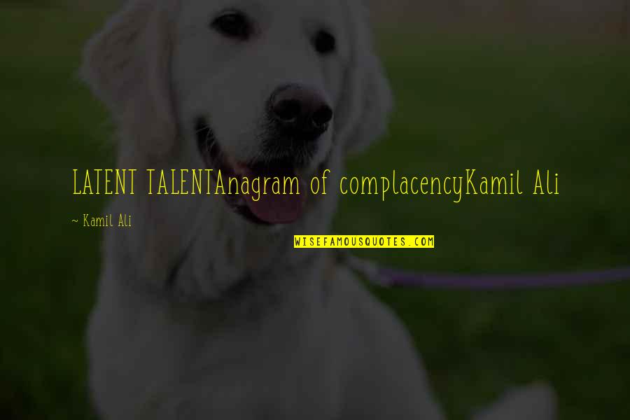 Dinsoaur Quotes By Kamil Ali: LATENT TALENTAnagram of complacencyKamil Ali