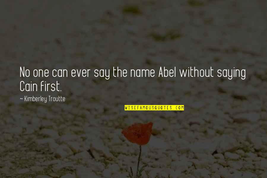 Dinther During The War Quotes By Kimberley Troutte: No one can ever say the name Abel Dinther During The War Quotes By Kimberley Troutte: No one can ever say the name Abel