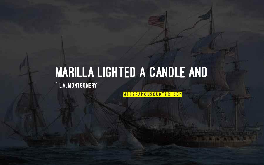 Dinther During The War Quotes By L.M. Montgomery: Marilla lighted a candle and Dinther During The War Quotes By L.M. Montgomery: Marilla lighted a candle and