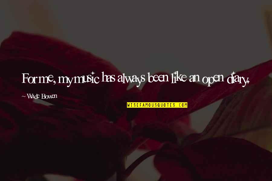 Dinther During The War Quotes By Wade Bowen: For me, my music has always been like Dinther During The War Quotes By Wade Bowen: For me, my music has always been like