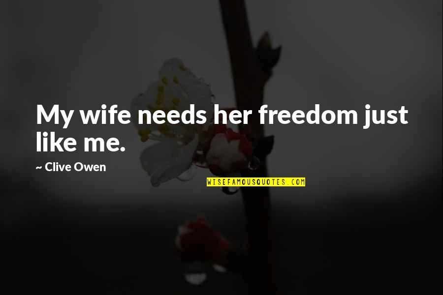 Dinther Netherlands Quotes By Clive Owen: My wife needs her freedom just like me. Dinther Netherlands Quotes By Clive Owen: My wife needs her freedom just like me.