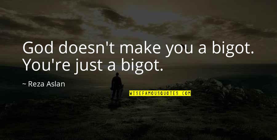 Dintheranthus Quotes By Reza Aslan: God doesn't make you a bigot. You're just