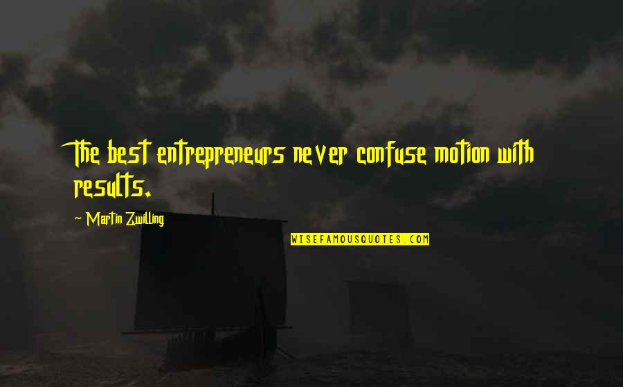 Dinti Strambi Quotes By Martin Zwilling: The best entrepreneurs never confuse motion with results. Dinti Strambi Quotes By Martin Zwilling: The best entrepreneurs never confuse motion with results.