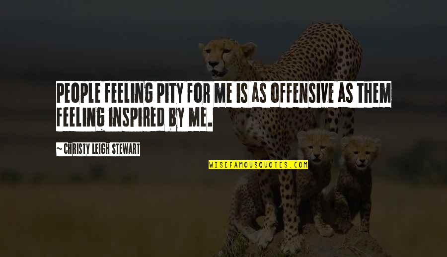 Dintii Permanenti Quotes By Christy Leigh Stewart: People feeling pity for me is as offensive