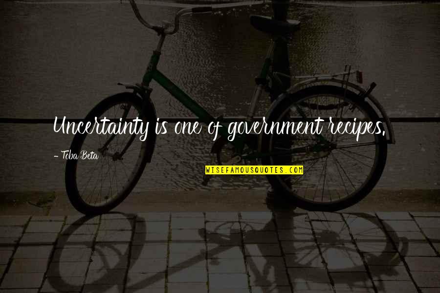 Dintii Permanenti Quotes By Toba Beta: Uncertainty is one of government recipes.