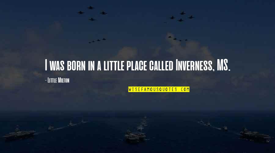 Dintii Umani Quotes By Little Milton: I was born in a little place called