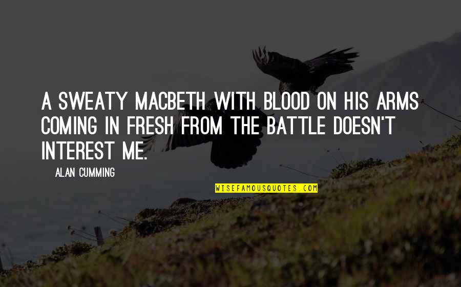 Dintr Un Quotes By Alan Cumming: A sweaty Macbeth with blood on his arms