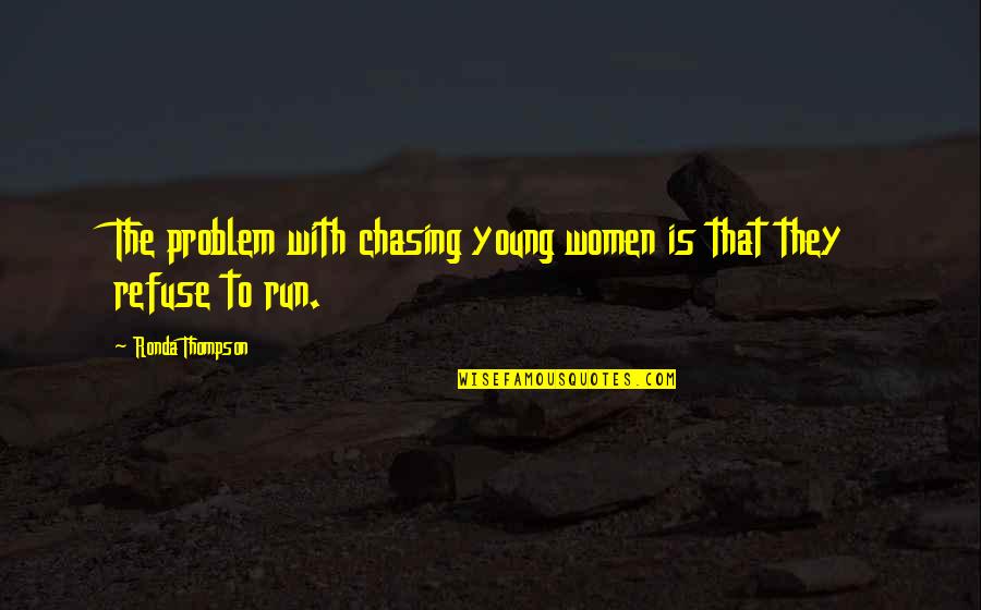 Dintr Un Quotes By Ronda Thompson: The problem with chasing young women is that