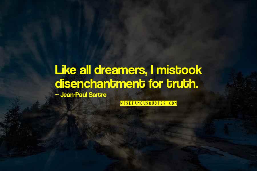 Dintre Sute Quotes By Jean-Paul Sartre: Like all dreamers, I mistook disenchantment for truth. Dintre Sute Quotes By Jean-Paul Sartre: Like all dreamers, I mistook disenchantment for truth.