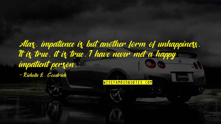 Dinty Quotes By Richelle E. Goodrich: Alas, impatience is but another form of unhappiness.