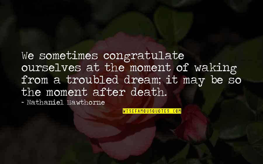 Dinuke Quotes By Nathaniel Hawthorne: We sometimes congratulate ourselves at the moment of Dinuke Quotes By Nathaniel Hawthorne: We sometimes congratulate ourselves at the moment of