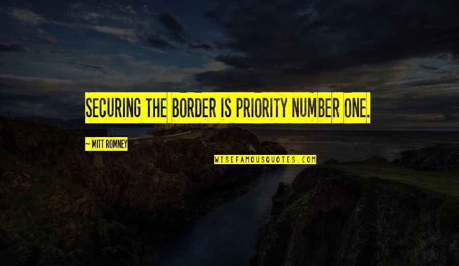 Dinyar Mistry Quotes By Mitt Romney: Securing the border is priority number one.