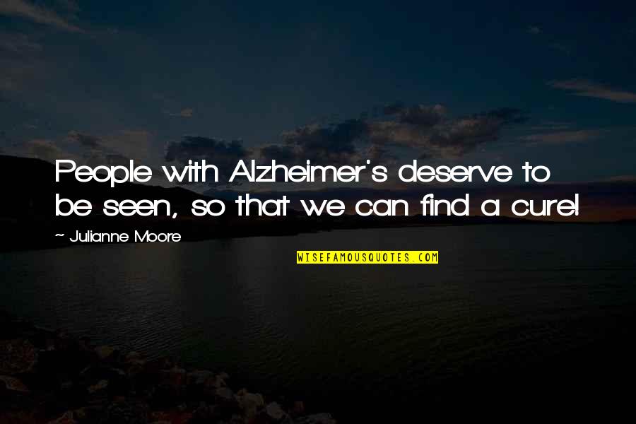 Dinzer Quotes By Julianne Moore: People with Alzheimer's deserve to be seen, so