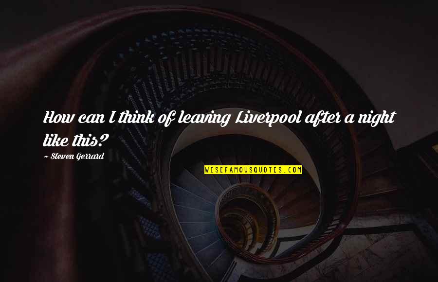 Dio Brando All Star Battle Quotes By Steven Gerrard: How can I think of leaving Liverpool after