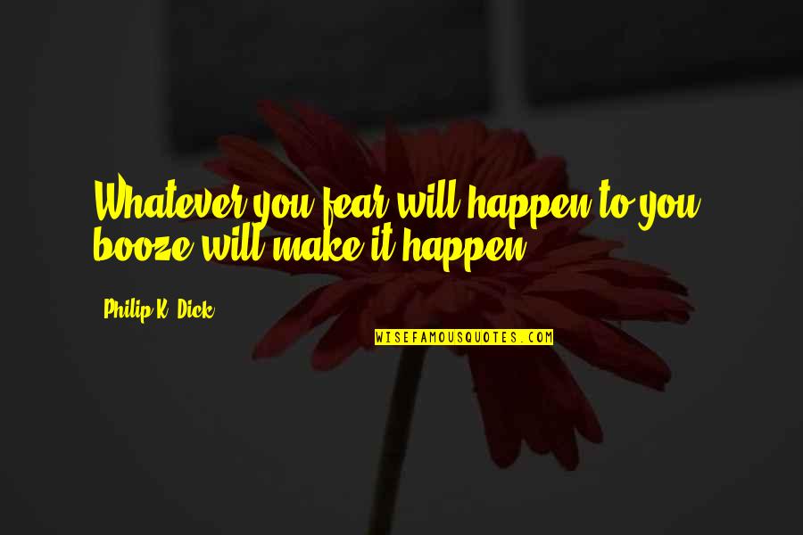 Dio Heaven Quotes By Philip K. Dick: Whatever you fear will happen to you, booze Dio Heaven Quotes By Philip K. Dick: Whatever you fear will happen to you, booze