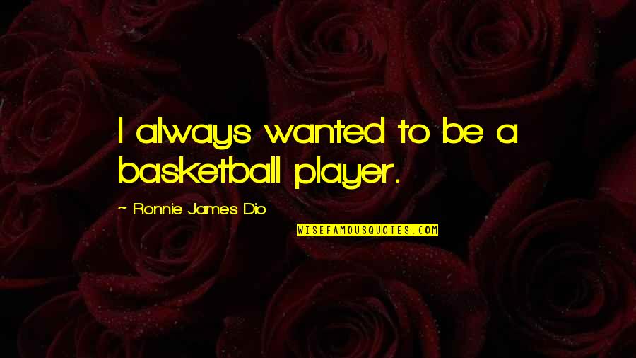 Dio Oh Quotes By Ronnie James Dio: I always wanted to be a basketball player.