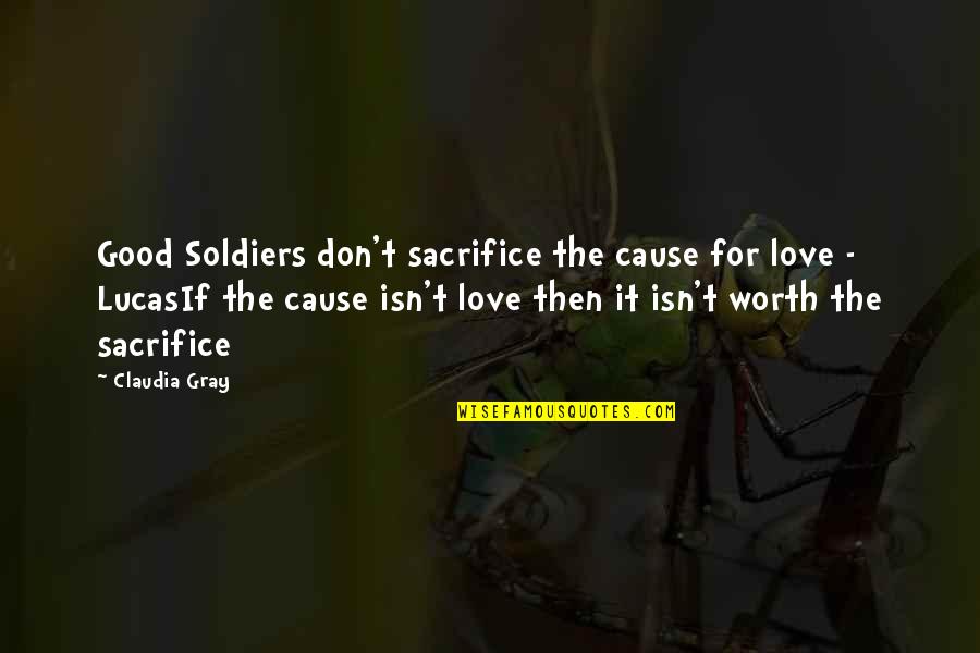 Diocletians Division Quotes By Claudia Gray: Good Soldiers don't sacrifice the cause for love Diocletians Division Quotes By Claudia Gray: Good Soldiers don't sacrifice the cause for love