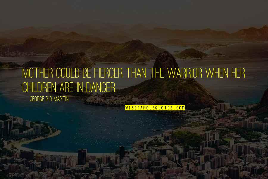 Diocletians Palace Quotes By George R R Martin: Mother could be fiercer than the Warrior when
