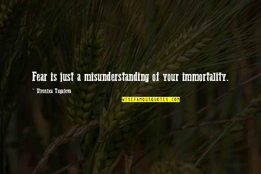 Diod Rosz Quotes By Vironika Tugaleva: Fear is just a misunderstanding of your immortality.