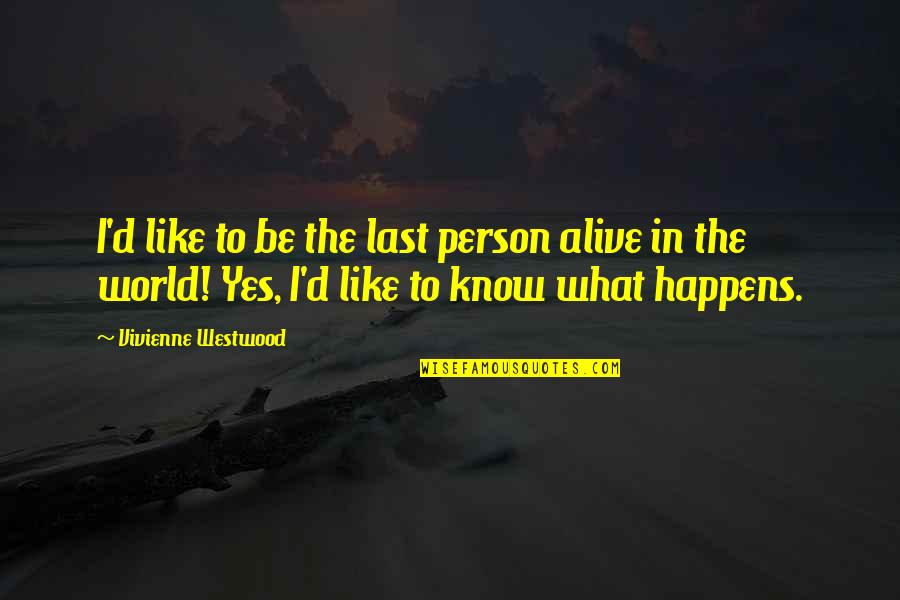 Diodorus Quotes By Vivienne Westwood: I'd like to be the last person alive Diodorus Quotes By Vivienne Westwood: I'd like to be the last person alive