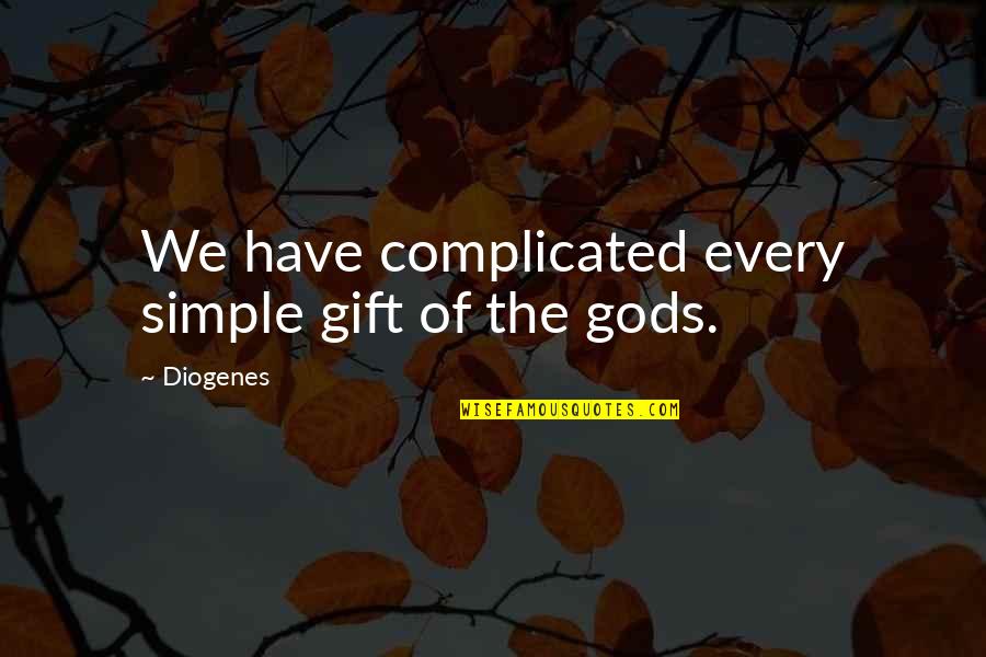 Diogenes|3213618 Quotes By Diogenes: We have complicated every simple gift of the