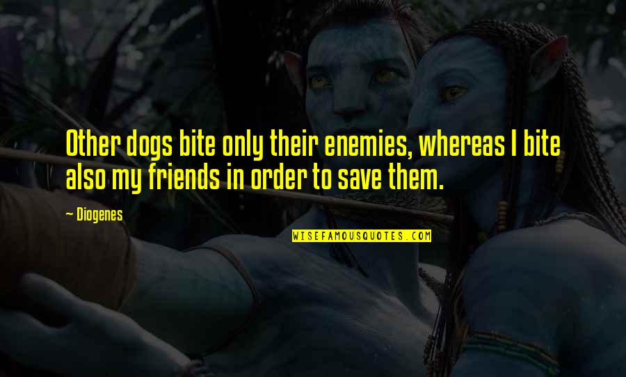 Diogenes|3213618 Quotes By Diogenes: Other dogs bite only their enemies, whereas I