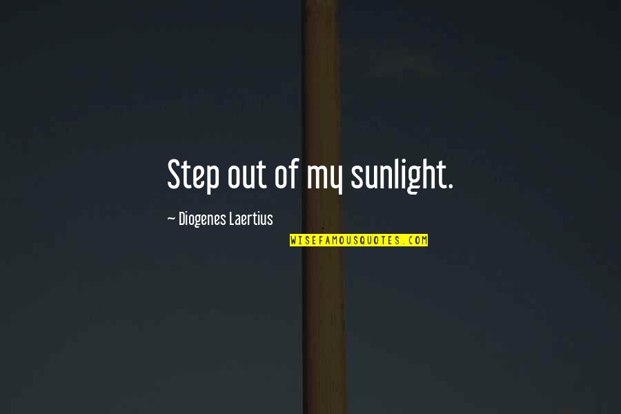 Diogenes|3213618 Quotes By Diogenes Laertius: Step out of my sunlight.