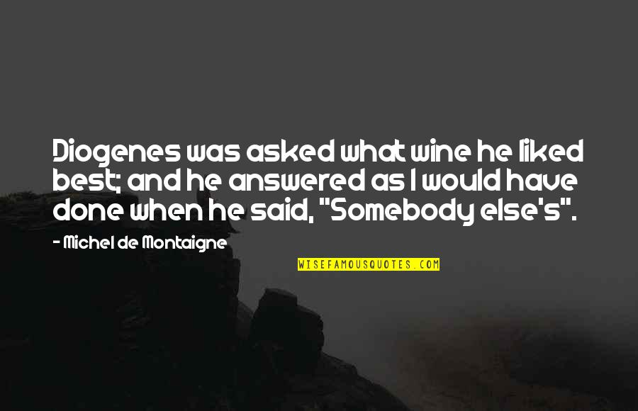 Diogenes|3213618 Quotes By Michel De Montaigne: Diogenes was asked what wine he liked best;